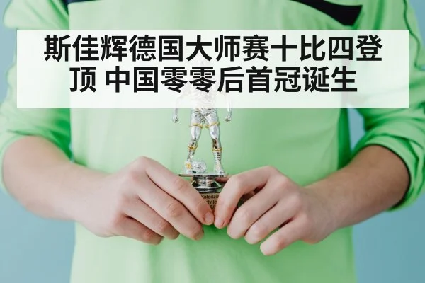 斯佳辉德国大师赛十比四登顶 中国零零后首冠诞生